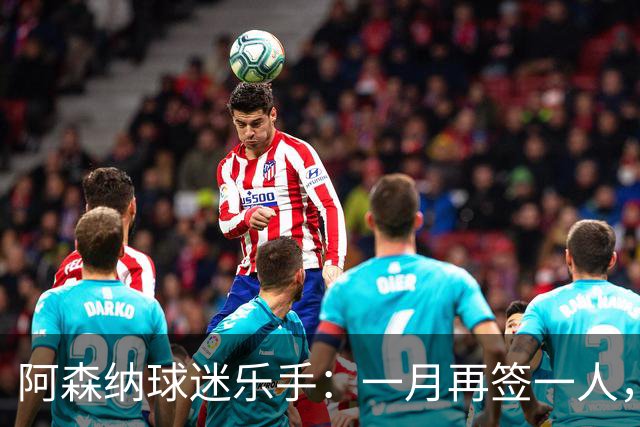 阿森纳球迷乐手：一月再签一人，我们能赢下一切