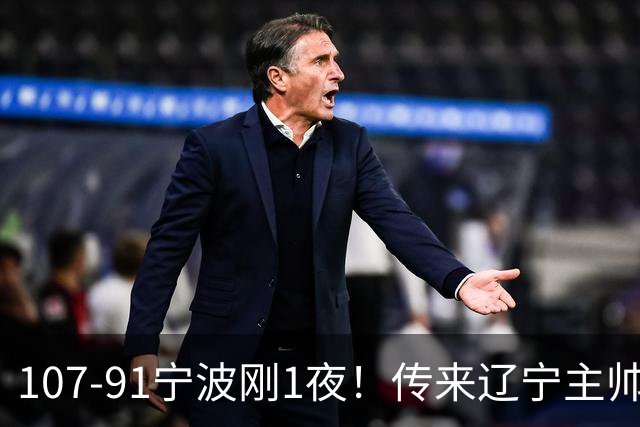 107-91宁波刚1夜！传来辽宁主帅乌戈消息， 赵继伟说的很实在